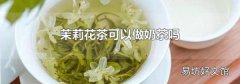 茉莉花茶可以做奶茶吗