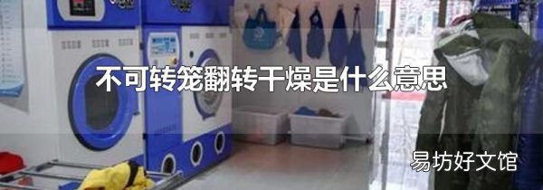 不可轉(zhuǎn)籠翻轉(zhuǎn)干燥是什么意思
