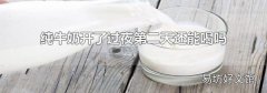 纯牛奶开了过夜第二天还能喝吗
