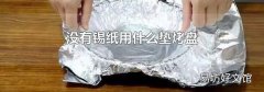 没有锡纸用什么垫烤盘