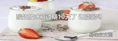 酸奶放冰箱过期10天了 还能喝吗
