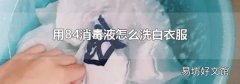 用84消毒液怎么洗白衣服