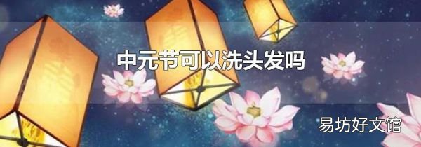 中元節(jié)可以洗頭發(fā)嗎