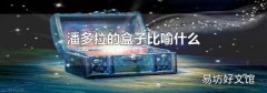 潘多拉的盒子比喻什么