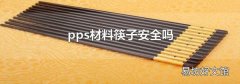 pps材料筷子安全吗