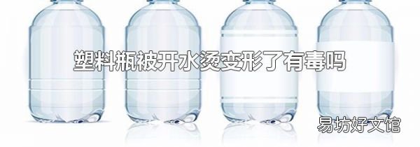 塑料瓶被開水燙變形了有毒嗎