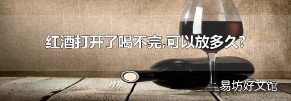 红酒打开了喝不完,可以放多久?