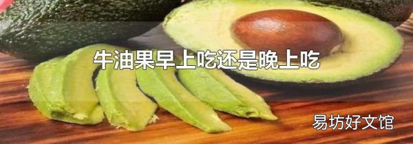 牛油果早上吃还是晚上吃