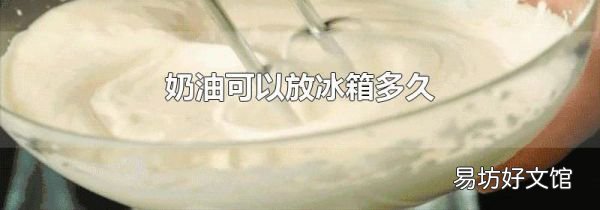 奶油可以放冰箱多久