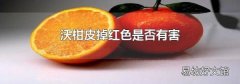沃柑皮掉红色是否有害