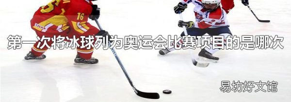第一次將冰球列為奧運會比賽項目的是哪次