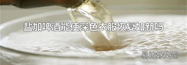 鹽加啤酒能使深色衣服恢復(fù)如新嗎