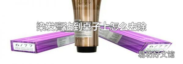 染发膏沾到桌子上怎么去除