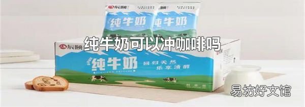 纯牛奶可以冲咖啡吗