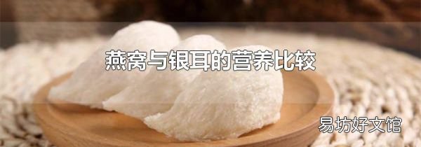 燕窩與銀耳的營(yíng)養(yǎng)比較