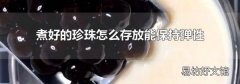 煮好的珍珠怎么存放能保持弹性