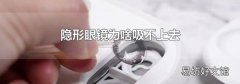 隐形眼镜为啥吸不上去
