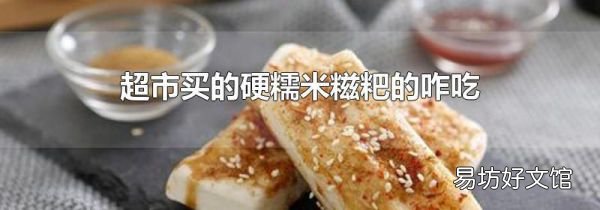超市買的硬糯米糍粑的咋吃