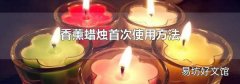 香薰蜡烛首次使用方法