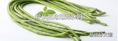 炒长豆角用焯水吗