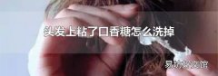 头发上粘了口香糖怎么洗掉