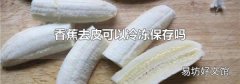香蕉去皮可以冷冻保存吗
