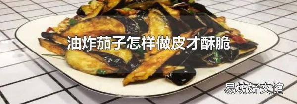 油炸茄子怎样做皮才酥脆