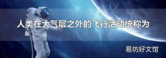 人类在大气层之外的飞行活动统称为