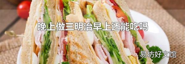 晚上做三明治早上还能吃吗