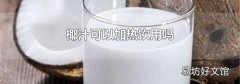 椰汁可以加热饮用吗