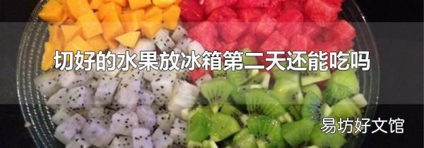 切好的水果放冰箱第二天还能吃吗