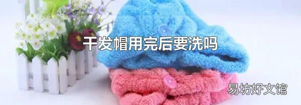干发帽用完后要洗吗
