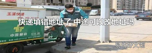 快递填错地址了,中途可以改地址吗
