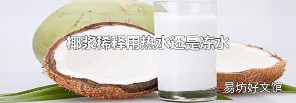 椰漿稀釋用熱水還是凍水