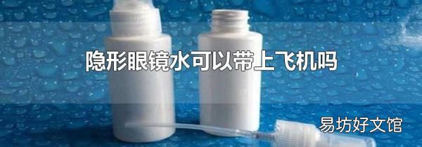 隐形眼镜水可以带上飞机吗