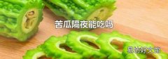 苦瓜隔夜能吃吗