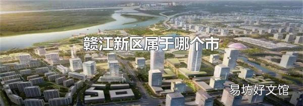 赣江新区属于哪个市
