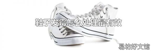 鞋子發(fā)霉怎么處理最有效