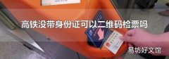 高铁没带身份证可以二维码检票吗