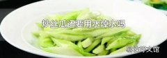 炒丝瓜还要用水焯水吗