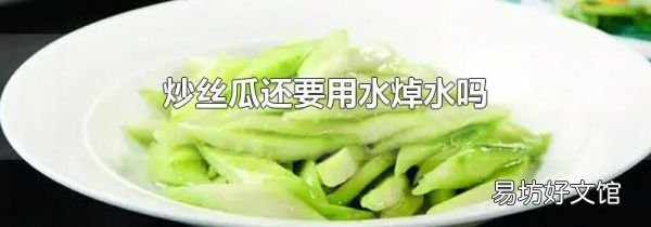 炒丝瓜还要用水焯水吗