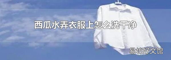 西瓜水弄衣服上怎么洗干净