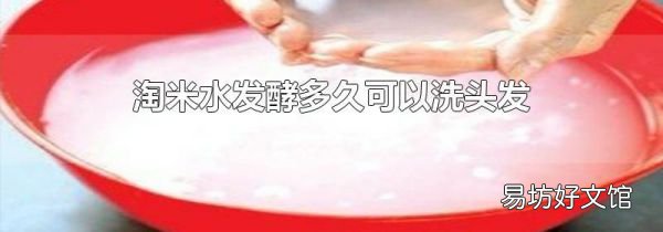 淘米水發(fā)酵多久可以洗頭發(fā)