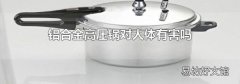 铝合金高压锅对人体有害吗