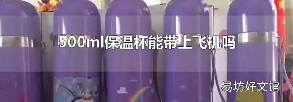 500ml保温杯能带上飞机吗