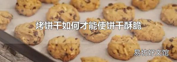 烤餅干如何才能使餅干酥脆