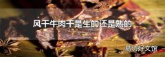 风干牛肉干是生的还是熟的