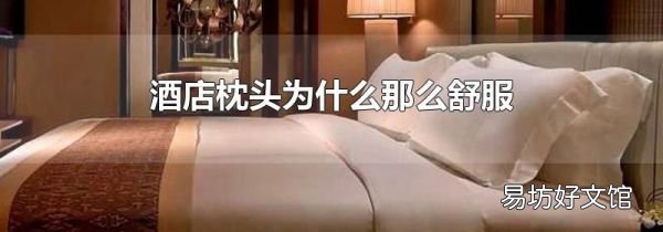 酒店枕头为什么那么舒服