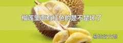 榴莲里面有红色的是不是坏了