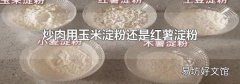 炒肉用玉米淀粉还是红薯淀粉